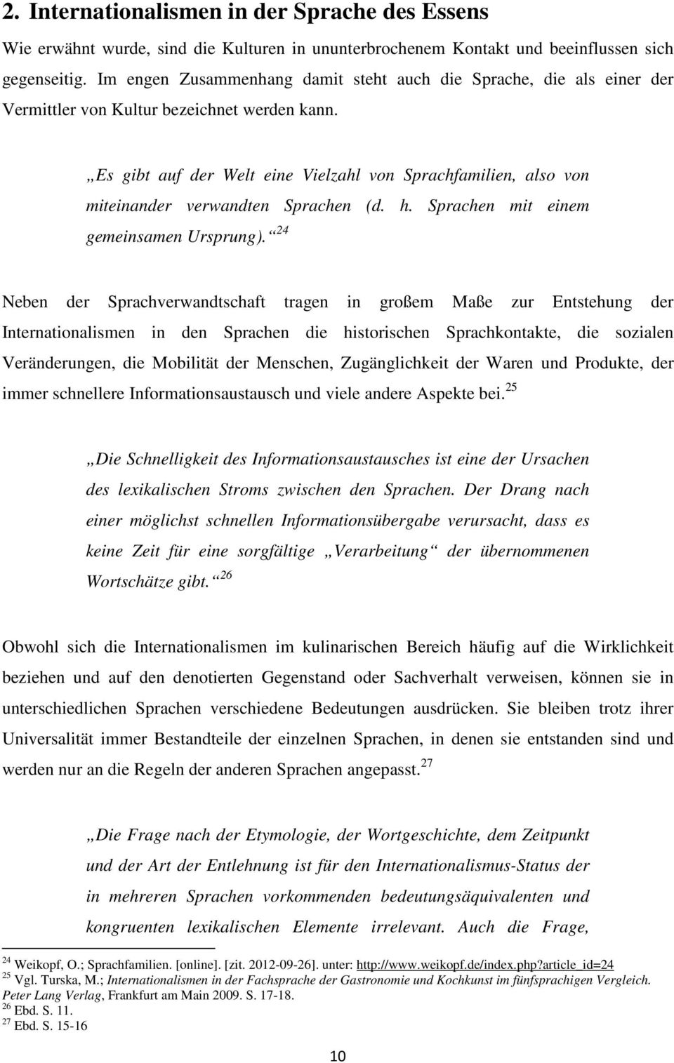 Es gibt auf der Welt eine Vielzahl von Sprachfamilien, also von miteinander verwandten Sprachen (d. h. Sprachen mit einem gemeinsamen Ursprung).