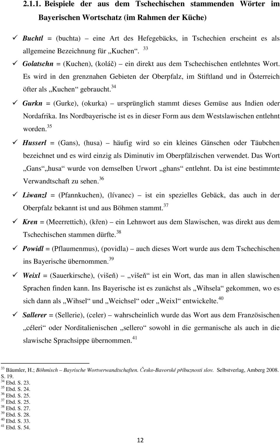 Es wird in den grenznahen Gebieten der Oberpfalz, im Stiftland und in Österreich öfter als Kuchen gebraucht. 34 Gurkn = (Gurke), (okurka) ursprünglich stammt dieses Gemüse aus Indien oder Nordafrika.