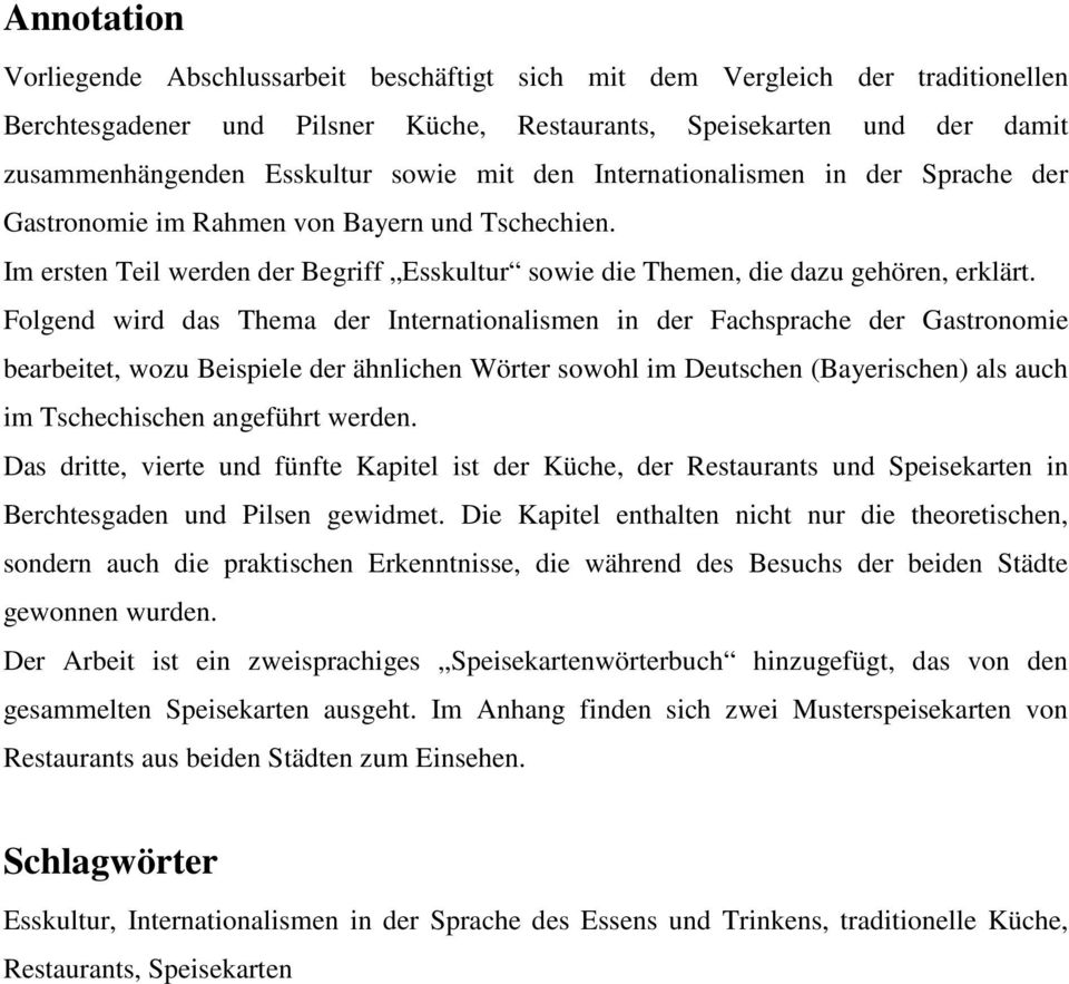 Folgend wird das Thema der Internationalismen in der Fachsprache der Gastronomie bearbeitet, wozu Beispiele der ähnlichen Wörter sowohl im Deutschen (Bayerischen) als auch im Tschechischen angeführt