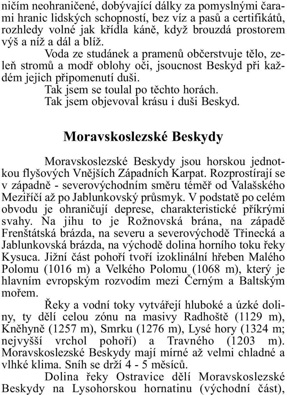 Tak jsem objevoval krásu i duši Beskyd. Moravskoslezské Beskydy Moravskoslezské Beskydy jsou horskou jednotkou flyšových Vnìjších Západních Karpat.