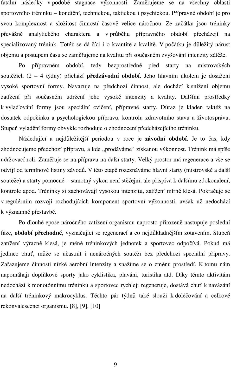 Ze začátku jsou tréninky převážně analytického charakteru a v průběhu přípravného období přecházejí na specializovaný trénink. Totéž se dá říci i o kvantitě a kvalitě.