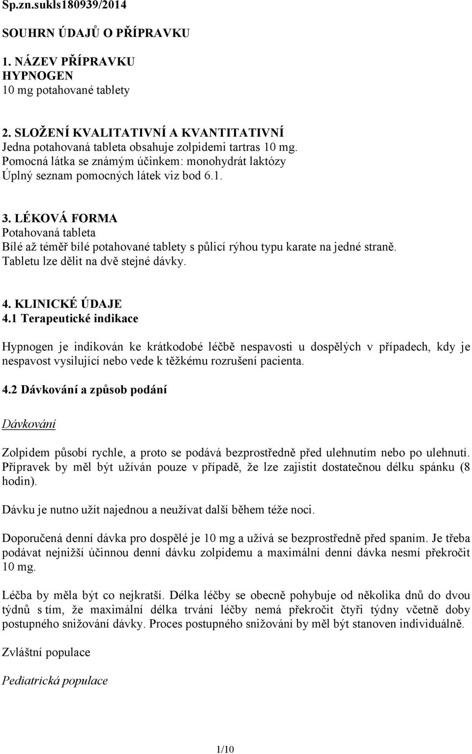 LÉKOVÁ FORMA Potahovaná tableta Bílé až téměř bílé potahované tablety s půlicí rýhou typu karate na jedné straně. Tabletu lze dělit na dvě stejné dávky. 4. KLINICKÉ ÚDAJE 4.