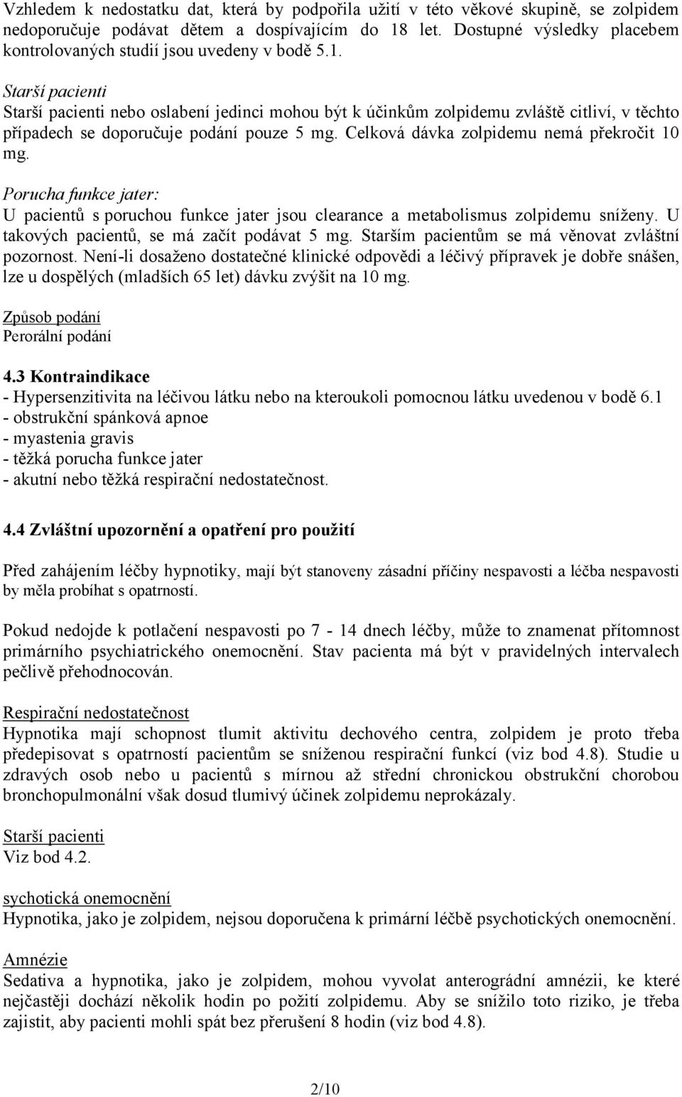 Starší pacienti Starší pacienti nebo oslabení jedinci mohou být k účinkům zolpidemu zvláště citliví, v těchto případech se doporučuje podání pouze 5 mg. Celková dávka zolpidemu nemá překročit 10 mg.