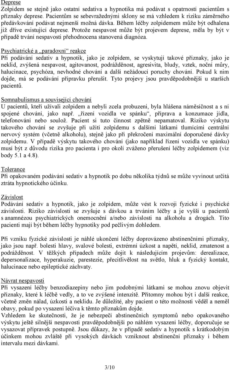 Protože nespavost může být projevem deprese, měla by být v případě trvání nespavosti přehodnocena stanovená diagnóza.