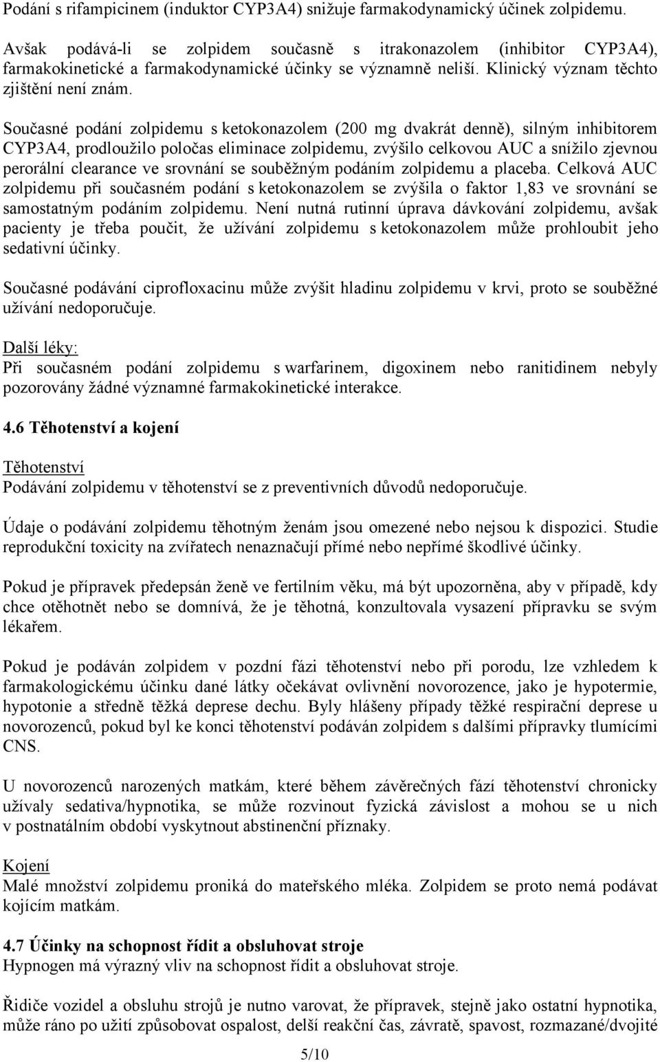 Současné podání zolpidemu s ketokonazolem (200 mg dvakrát denně), silným inhibitorem CYP3A4, prodloužilo poločas eliminace zolpidemu, zvýšilo celkovou AUC a snížilo zjevnou perorální clearance ve