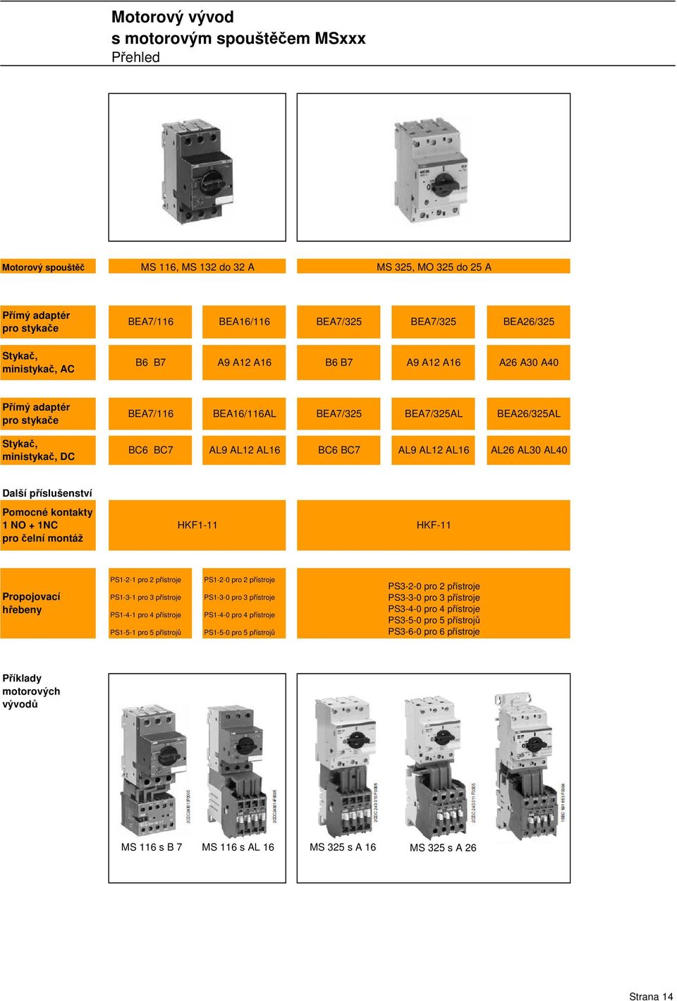 AL30 AL40 Další píslušenství Pomocné kontakty 1 NO + 1NC pro elní montáž HKF1-11 HKF-11 Propojovací hebeny PS1-2-1 pro 2 pístroje PS1-3-1 pro 3 pístroje PS1-4-1 pro 4 pístroje PS1-5-1 pro 5 pístroj