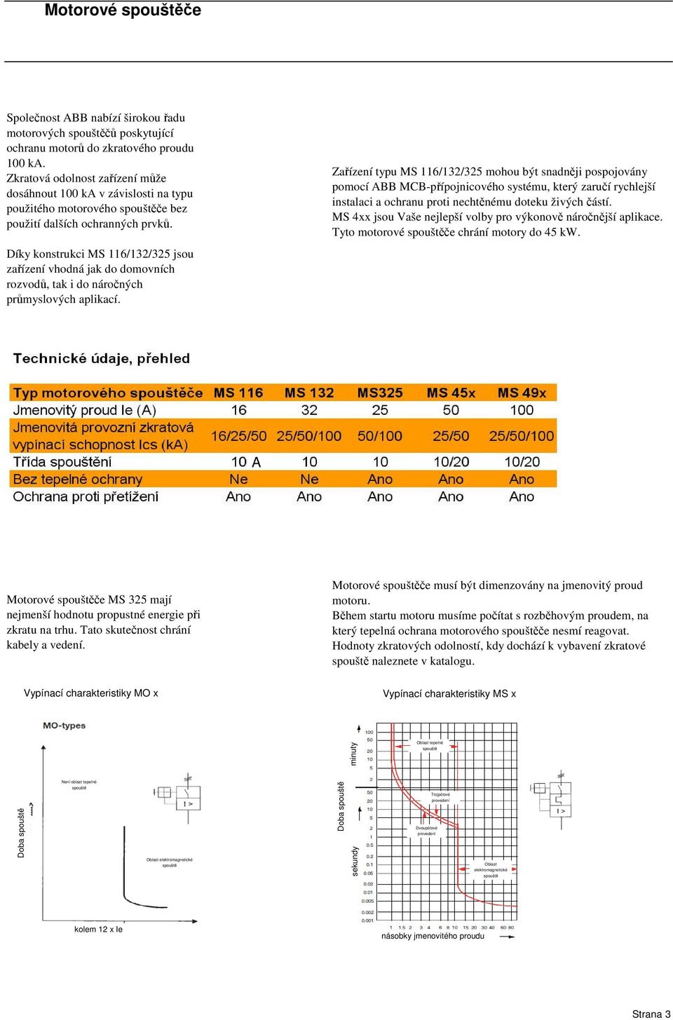 Zaízení typu MS 116/132/325 mohou být snadnji pospojovány pomocí ABB MCB-pípojnicového systému, který zaruí rychlejší instalaci a ochranu proti nechtnému doteku živých ástí.