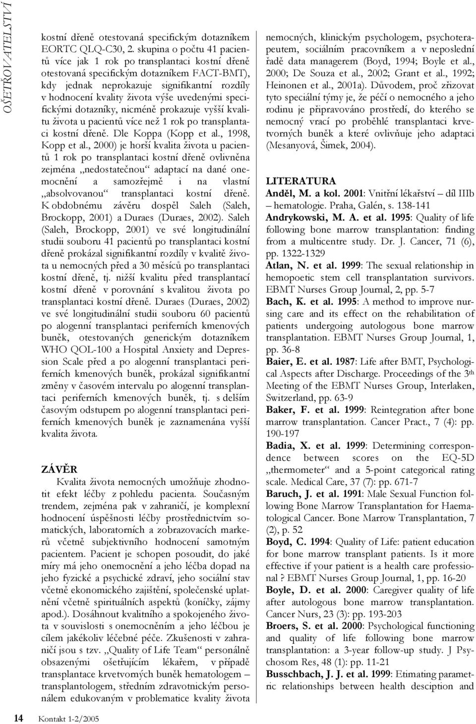 uvedenými specifickými dotazníky, nicméně prokazuje vyšší kvalitu života u pacientů více než 1 rok po transplantaci kostní dřeně. Dle Koppa (Kopp et al., 1998, Kopp et al.