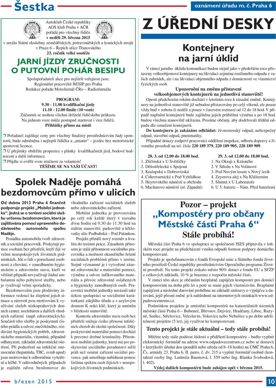 ročník velké soutěže JARNÍ JÍZDY ZRUČNOSTI O PUTOVNÍ POHÁR BESIPU Spolupořadateli akce pro nejširší veřejnost jsou: Regionální pracoviště BESIP pro Prahu Redakce pořadu Motožurnál ČRo Radiožurnálu