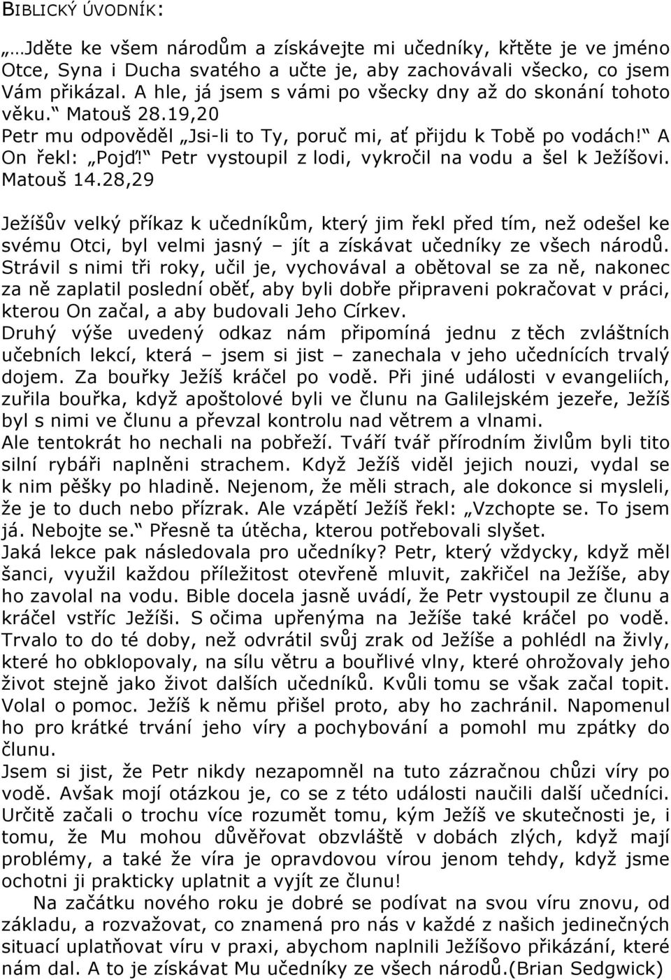 Petr vystoupil z lodi, vykročil na vodu a šel k Ježíšovi. Matouš 14.