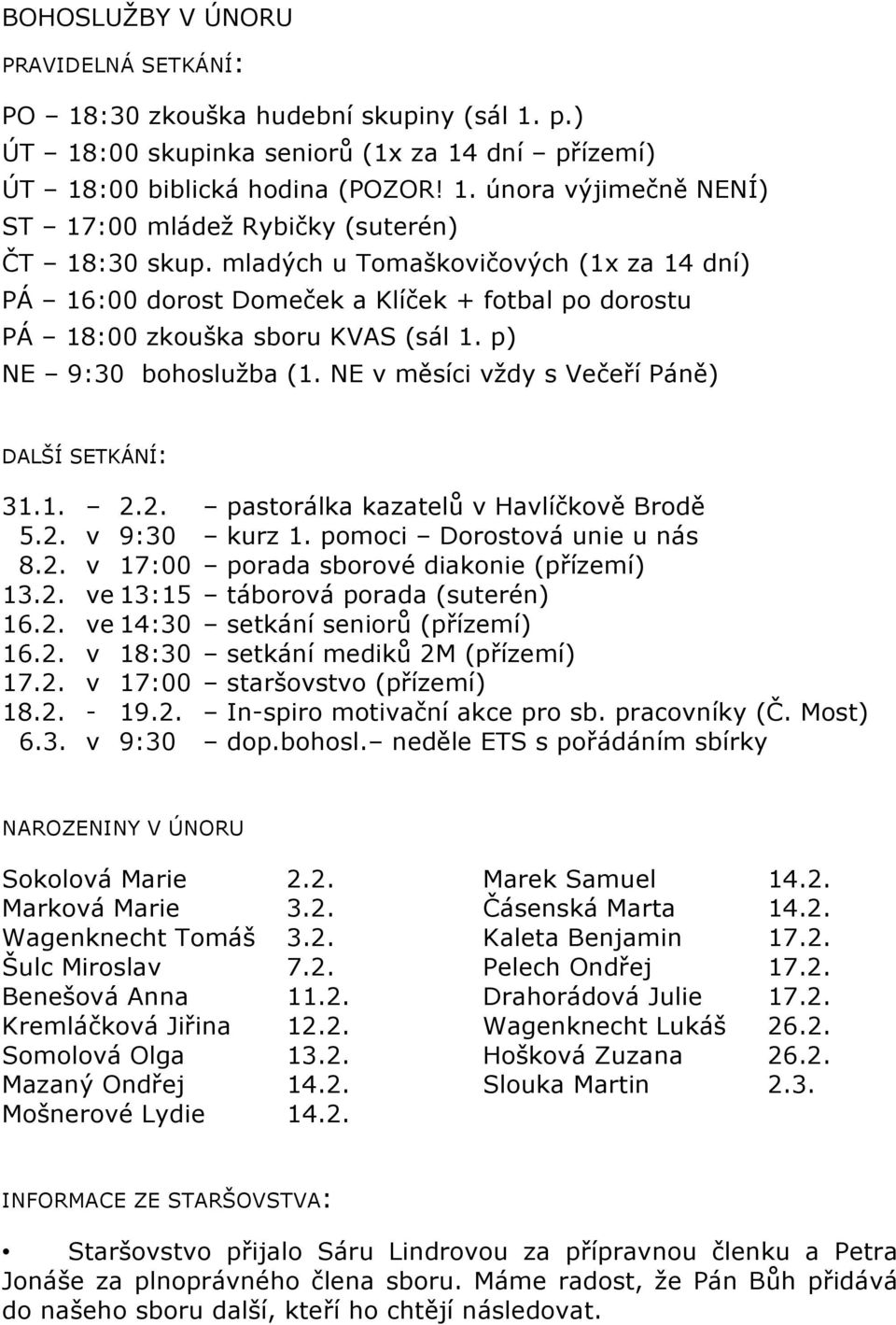 NE v měsíci vždy s Večeří Páně) DALŠÍ SETKÁNÍ: 31.1. 2.2. pastorálka kazatelů v Havlíčkově Brodě 5.2. v 9:30 kurz 1. pomoci Dorostová unie u nás 8.2. v 17:00 porada sborové diakonie (přízemí) 13.2. ve 13:15 táborová porada (suterén) 16.