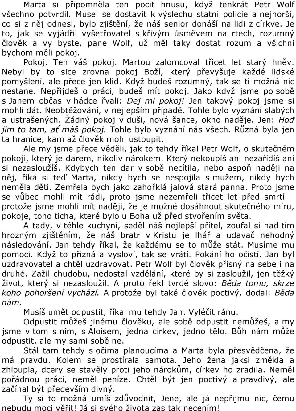 Je to, jak se vyjádřil vyšetřovatel s křivým úsměvem na rtech, rozumný člověk a vy byste, pane Wolf, už měl taky dostat rozum a všichni bychom měli pokoj. Pokoj. Ten váš pokoj.