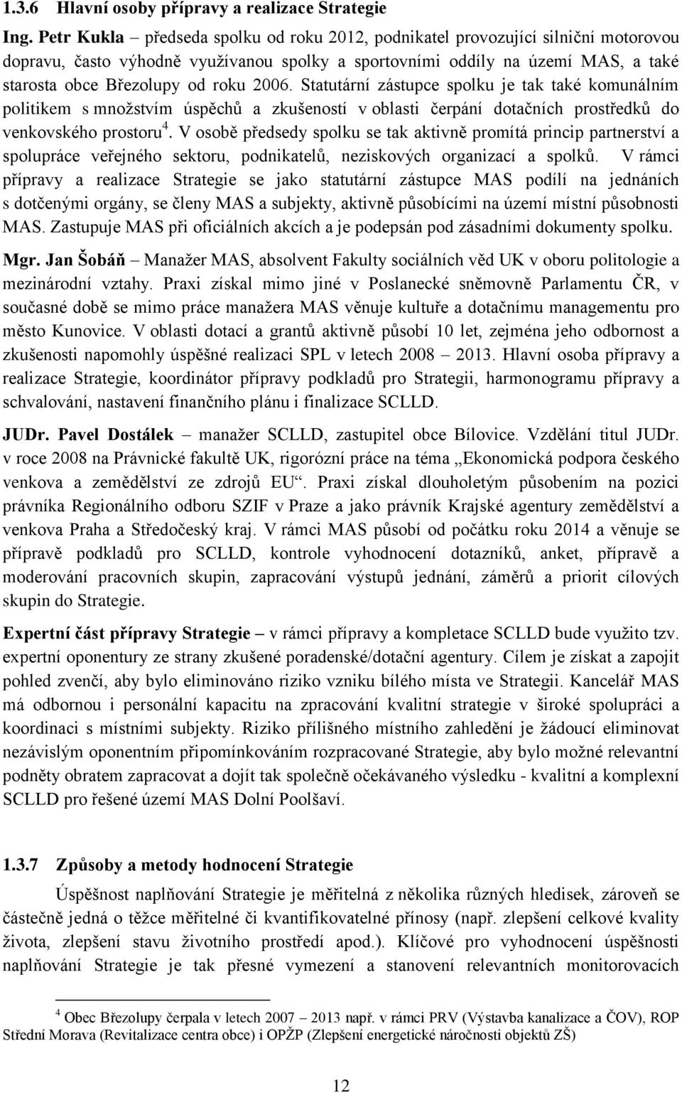 2006. Statutární zástupce spolku je tak také komunálním politikem s množstvím úspěchů a zkušeností v oblasti čerpání dotačních prostředků do venkovského prostoru 4.