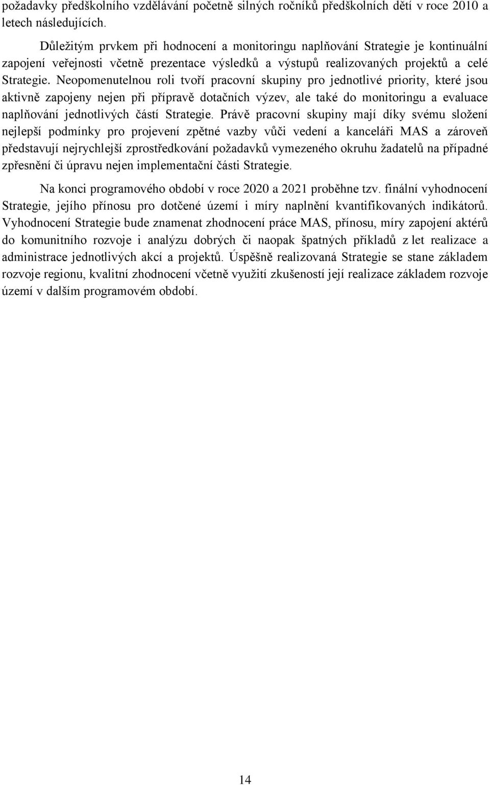 Neopomenutelnou roli tvoří pracovní skupiny pro jednotlivé priority, které jsou aktivně zapojeny nejen při přípravě dotačních výzev, ale také do monitoringu a evaluace naplňování jednotlivých částí