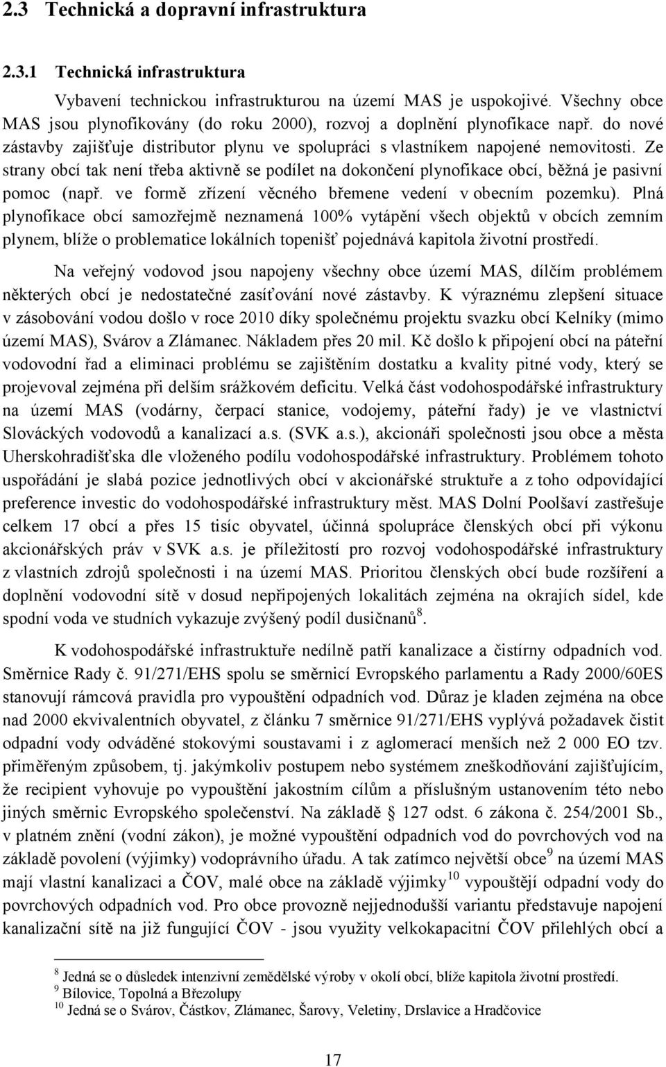 Ze strany obcí tak není třeba aktivně se podílet na dokončení plynofikace obcí, běžná je pasivní pomoc (např. ve formě zřízení věcného břemene vedení v obecním pozemku).