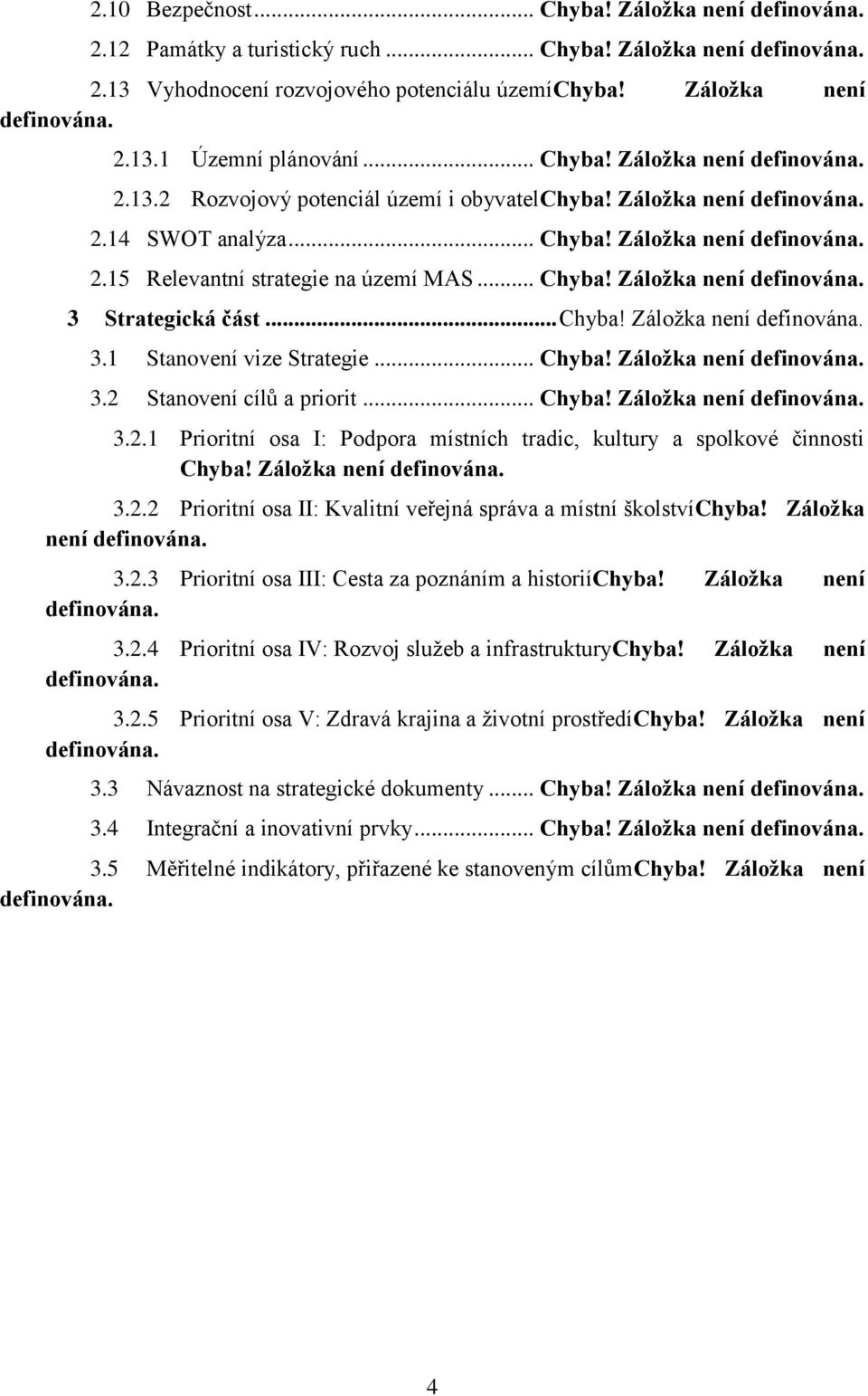 .. Chyba! Záložka není definována. 3 Strategická část... Chyba! Záložka není definována. 3.1 Stanovení vize Strategie... Chyba! Záložka není definována. 3.2 