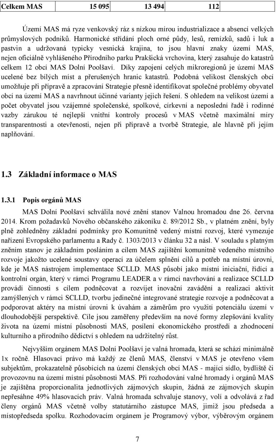 vrchovina, který zasahuje do katastrů celkem 12 obcí MAS Dolní Poolšaví. Díky zapojení celých mikroregionů je území MAS ucelené bez bílých míst a přerušených hranic katastrů.