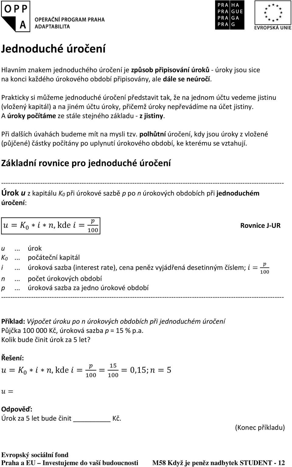 A úroky počítáme ze stále stejného základu - z jistiny. Při dalších úvahách budeme mít na mysli tzv.