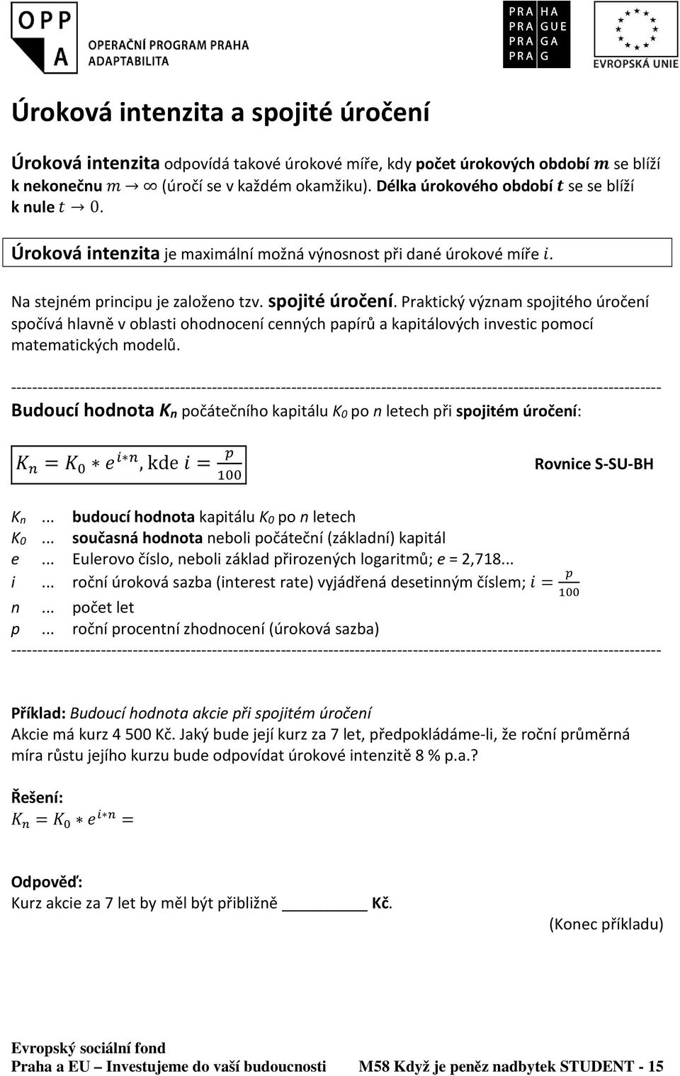 Praktický význam spojitého úročení spočívá hlavně v oblasti ohodnocení cenných papírů a kapitálových investic pomocí matematických modelů.