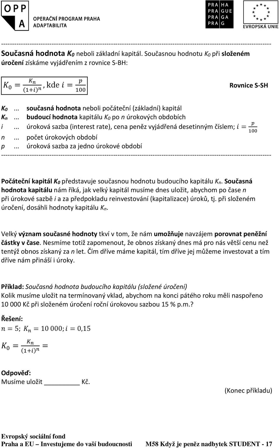 .. budoucí hodnota kapitálu K0 po n úrokových obdobích i... úroková sazba (interest rate), cena peněz vyjádřená desetinným číslem; = n... počet úrokových období p.