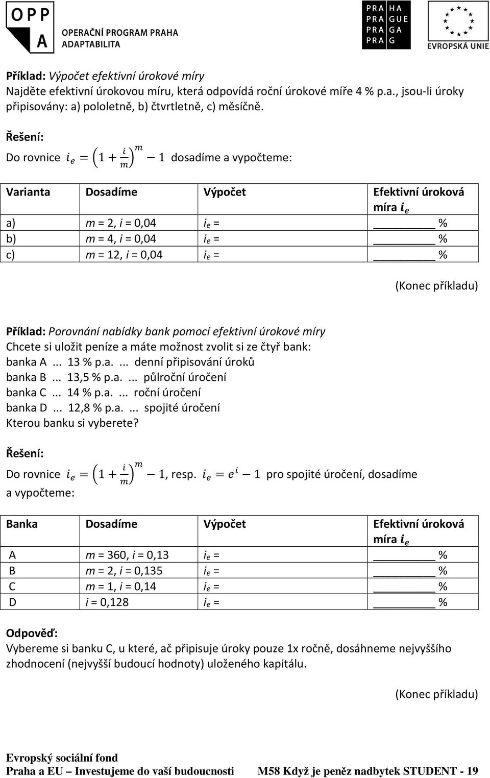 nabídky bank pomocí efektivní úrokové míry Chcete si uložit peníze a máte možnost zvolit si ze čtyř bank: banka A... 13 % p.a.... denní připisování úroků banka B... 13,5 % p.a.... půlroční úročení banka C.