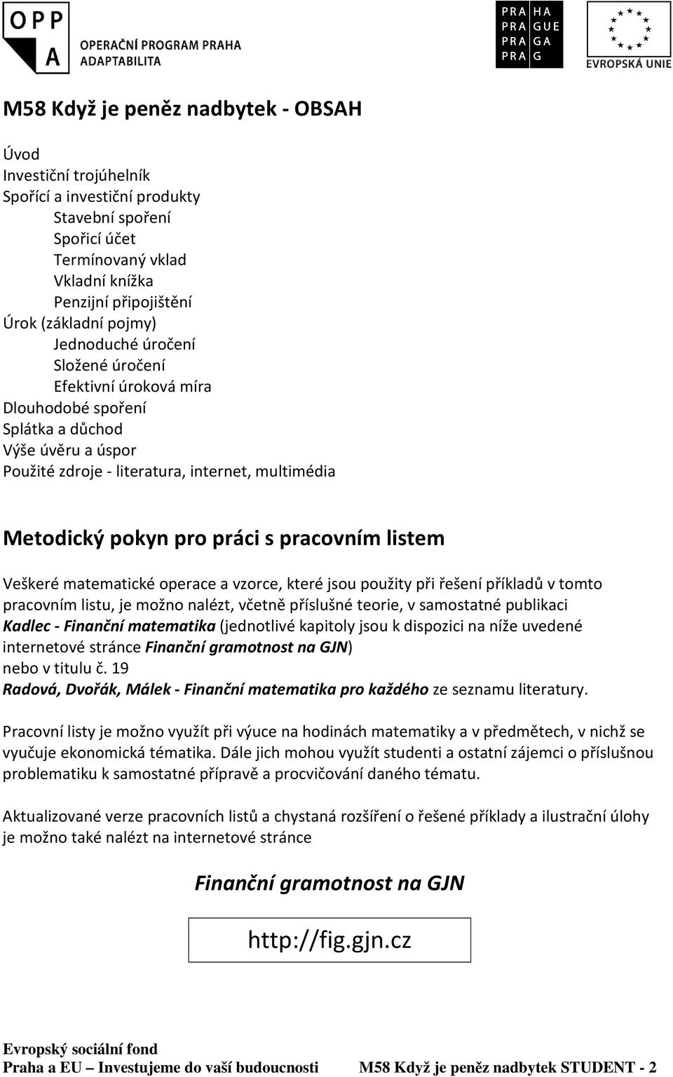 pracovním listem Veškeré matematické operace a vzorce, které jsou použity při řešení příkladů v tomto pracovním listu, je možno nalézt, včetně příslušné teorie, v samostatné publikaci Kadlec -