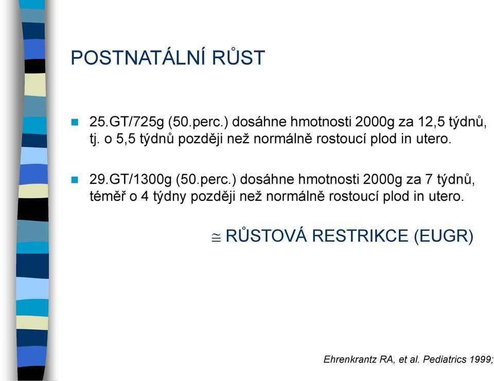 ) dosáhne hmotnosti 2000g za 7 týdnů, téměř o 4 týdny později neţ normálně