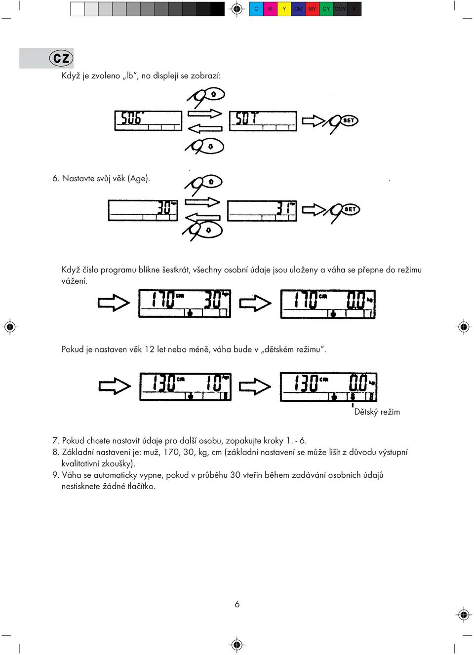 Pokud je nastaven vìk 12 let nebo ménì, váha bude v dìtském režimu. Dìtský režim 7.