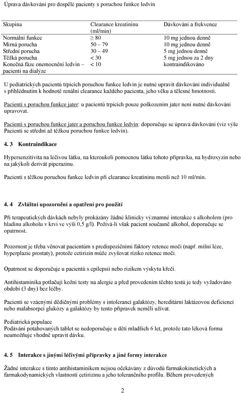 poruchou funkce ledvin je nutné upravit dávkování individuálně s přihlédnutím k hodnotě renální clearance každého pacienta, jeho věku a tělesné hmotnosti.