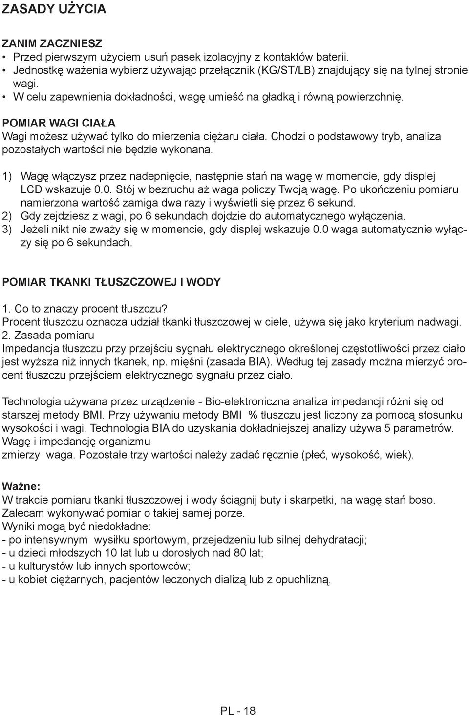 Chodzi o podstawowy tryb, analiza pozostałych wartości nie będzie wykonana. 1) 2) 3) Wagę włączysz przez nadepnięcie, następnie stań na wagę w momencie, gdy displej LCD wskazuje 0.