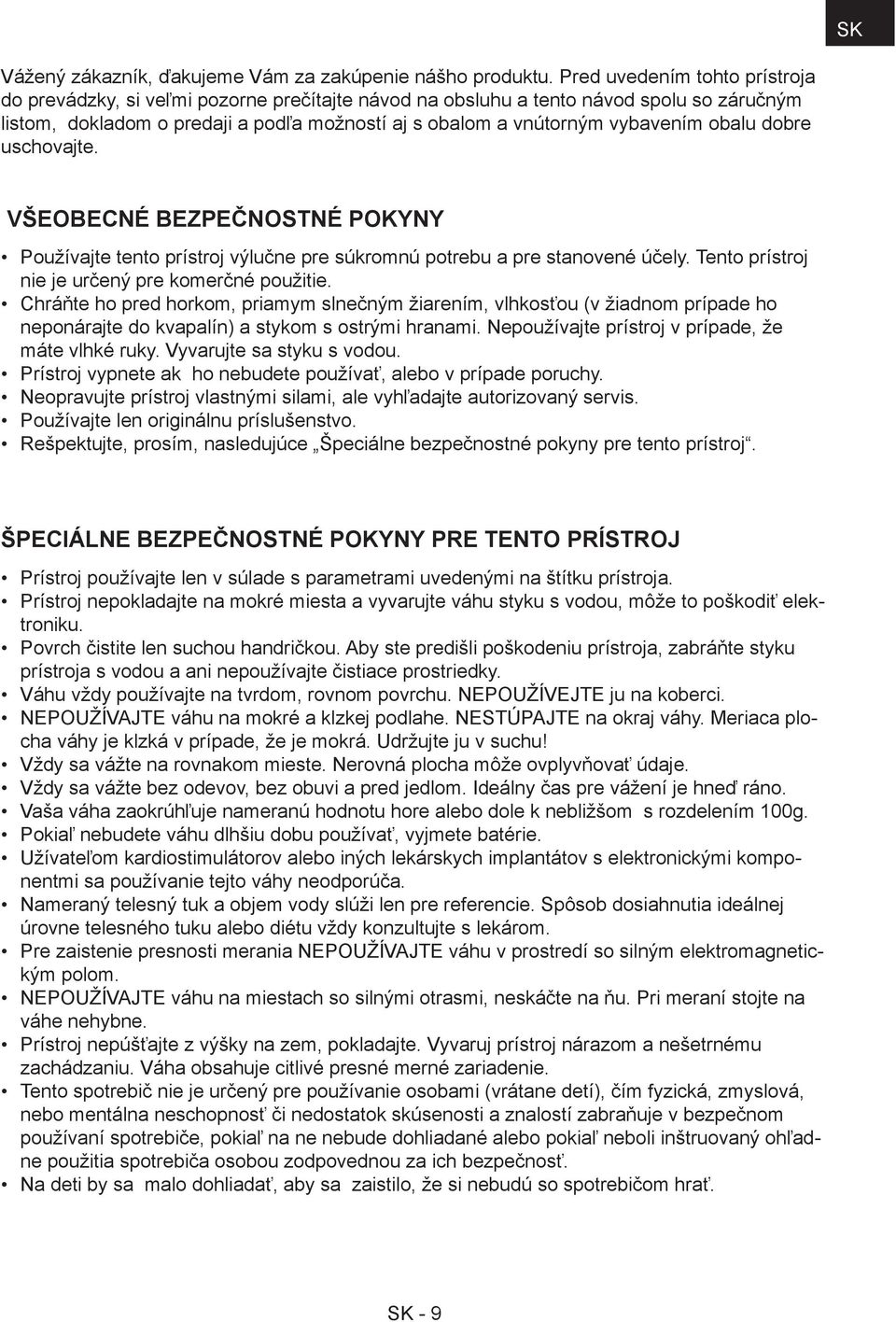 obalu dobre uschovajte. VŠEOBECNÉ BEZPEČNOSTNÉ POKYNY Používajte tento prístroj výlučne pre súkromnú potrebu a pre stanovené účely. Tento prístroj nie je určený pre komerčné použitie.