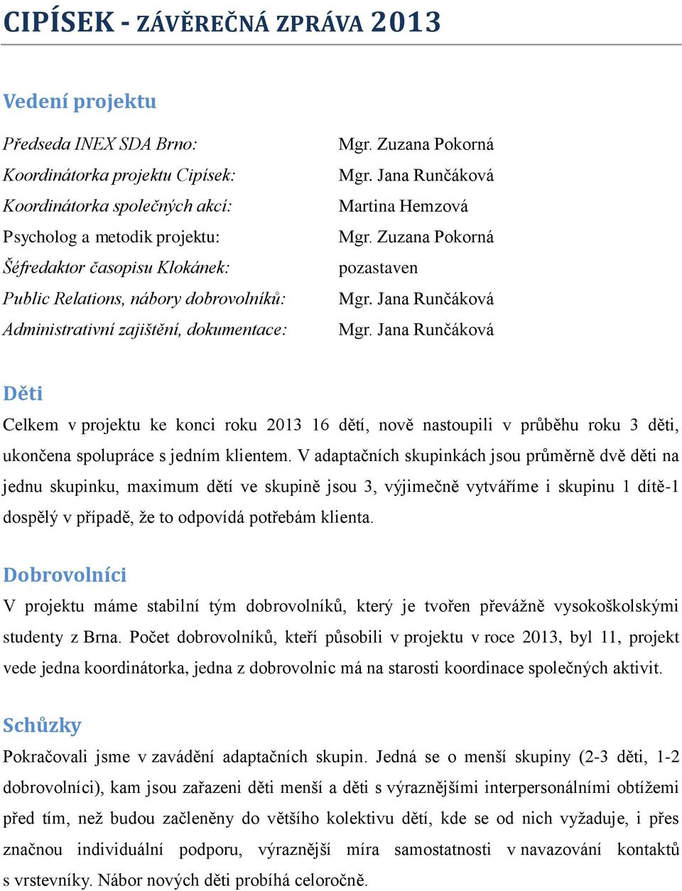 Jana Runčáková Děti Celkem v projektu ke konci roku 2013 16 dětí, nově nastoupili v průběhu roku 3 děti, ukončena spolupráce s jedním klientem.