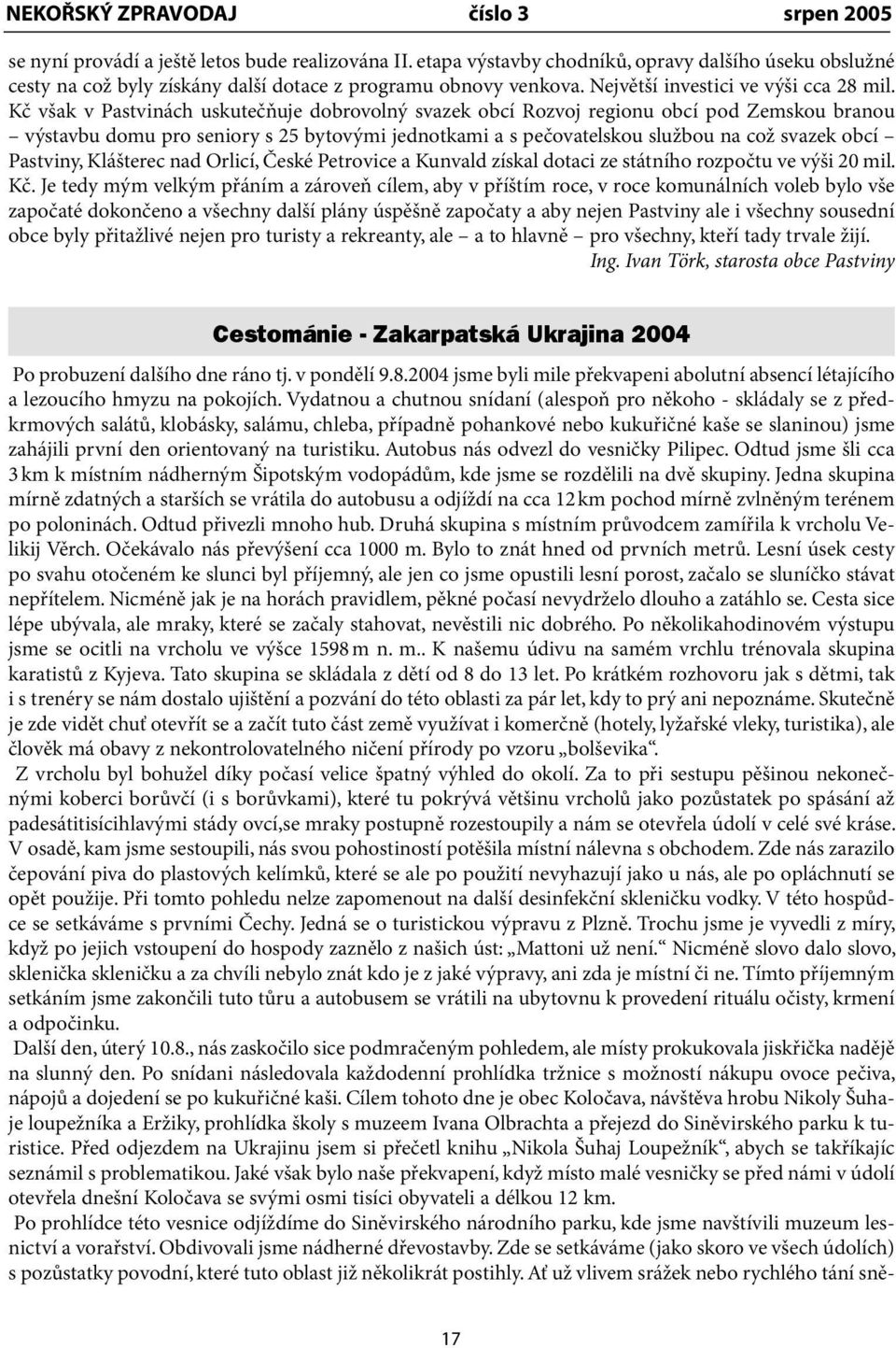 Kč však v Pastvinách uskutečňuje dobrovolný svazek obcí Rozvoj regionu obcí pod Zemskou branou výstavbu domu pro seniory s 25 bytovými jednotkami a s pečovatelskou službou na což svazek obcí