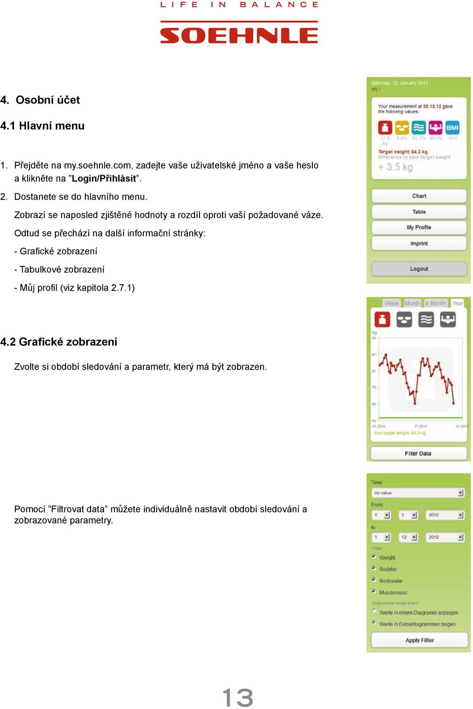 Odtud se přechází na další informační stránky: - Grafické zobrazení - Tabulkové zobrazení - Můj profil (viz kapitola 2.7.1) 4.