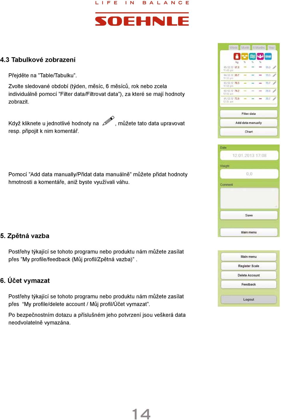 Pomocí Add data manually/přidat data manuálně můžete přidat hodnoty hmotnosti a komentáře, aniž byste využívali váhu. 5.