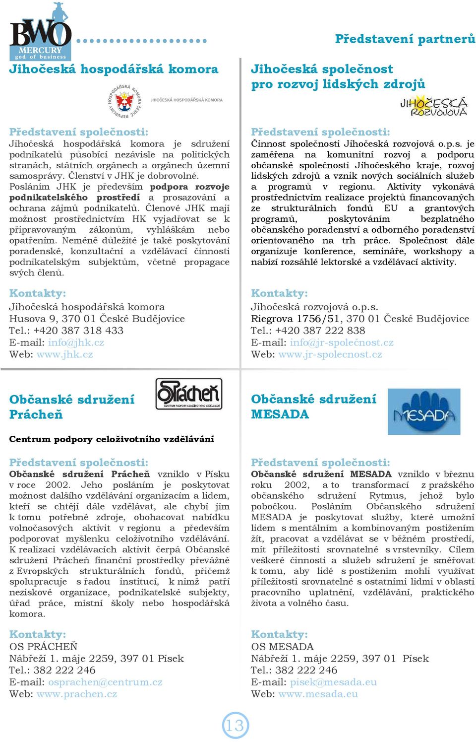 Posláním JHK je především podpora rozvoje podnikatelského prostředí a prosazování a ochrana zájmů podnikatelů.