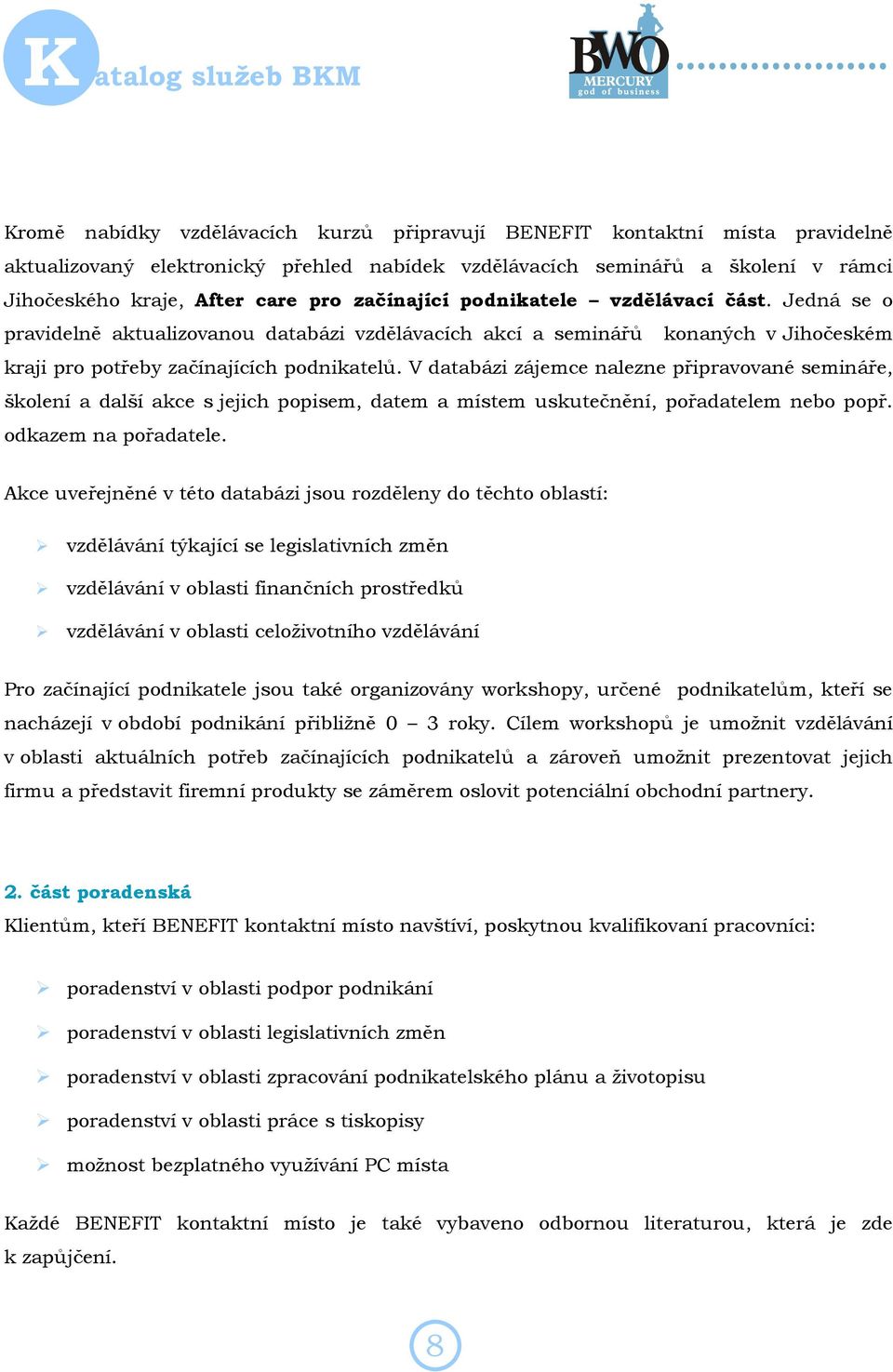 V databázi zájemce nalezne připravované semináře, školení a další akce s jejich popisem, datem a místem uskutečnění, pořadatelem nebo popř. odkazem na pořadatele.