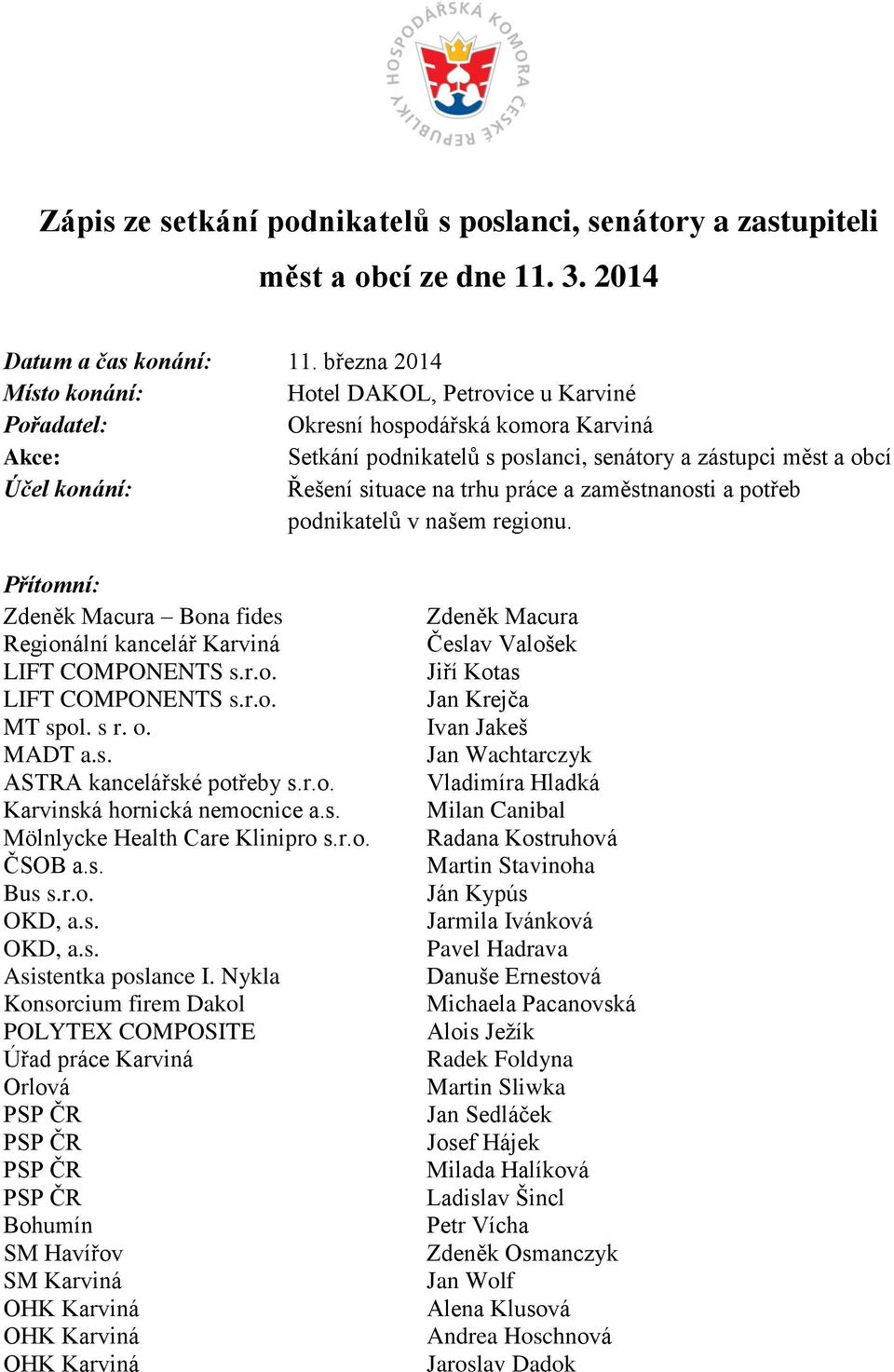 situace na trhu práce a zaměstnanosti a potřeb podnikatelů v našem regionu. Přítomní: Zdeněk Macura Bona fides Regionální kancelář Karviná LIFT COMPONENTS s.r.o. LIFT COMPONENTS s.r.o. MT spol. s r.