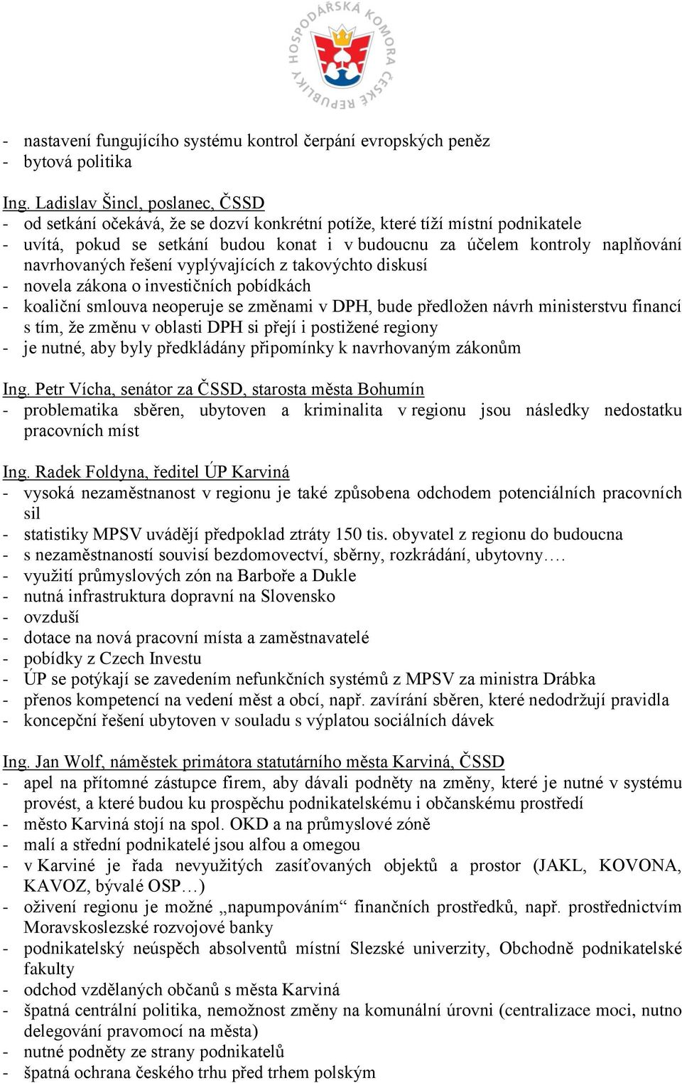 navrhovaných řešení vyplývajících z takovýchto diskusí - novela zákona o investičních pobídkách - koaliční smlouva neoperuje se změnami v DPH, bude předložen návrh ministerstvu financí s tím, že