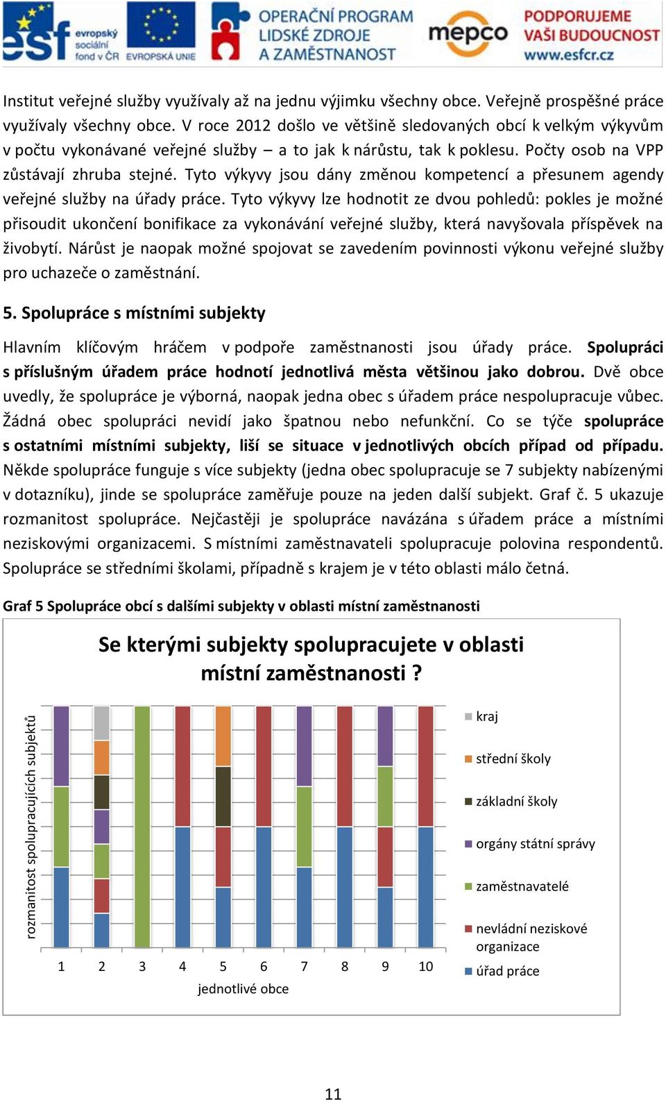 Tyto výkyvy jsou dány změnou kompetencí a přesunem agendy veřejné služby na úřady práce.