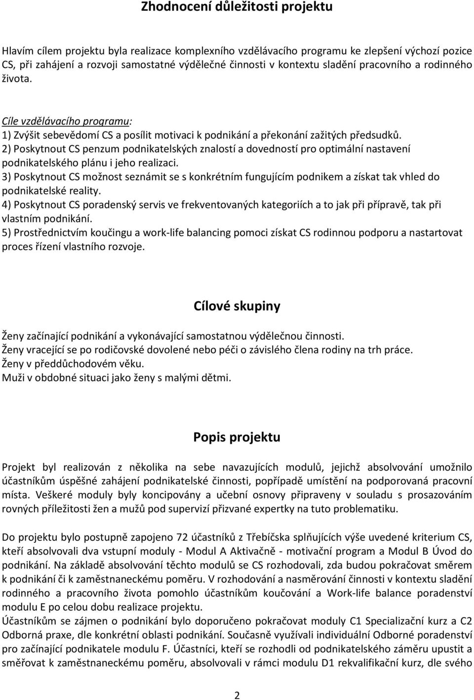 2) Poskytnout CS penzum podnikatelských znalostí a dovedností pro optimální nastavení podnikatelského plánu i jeho realizaci.