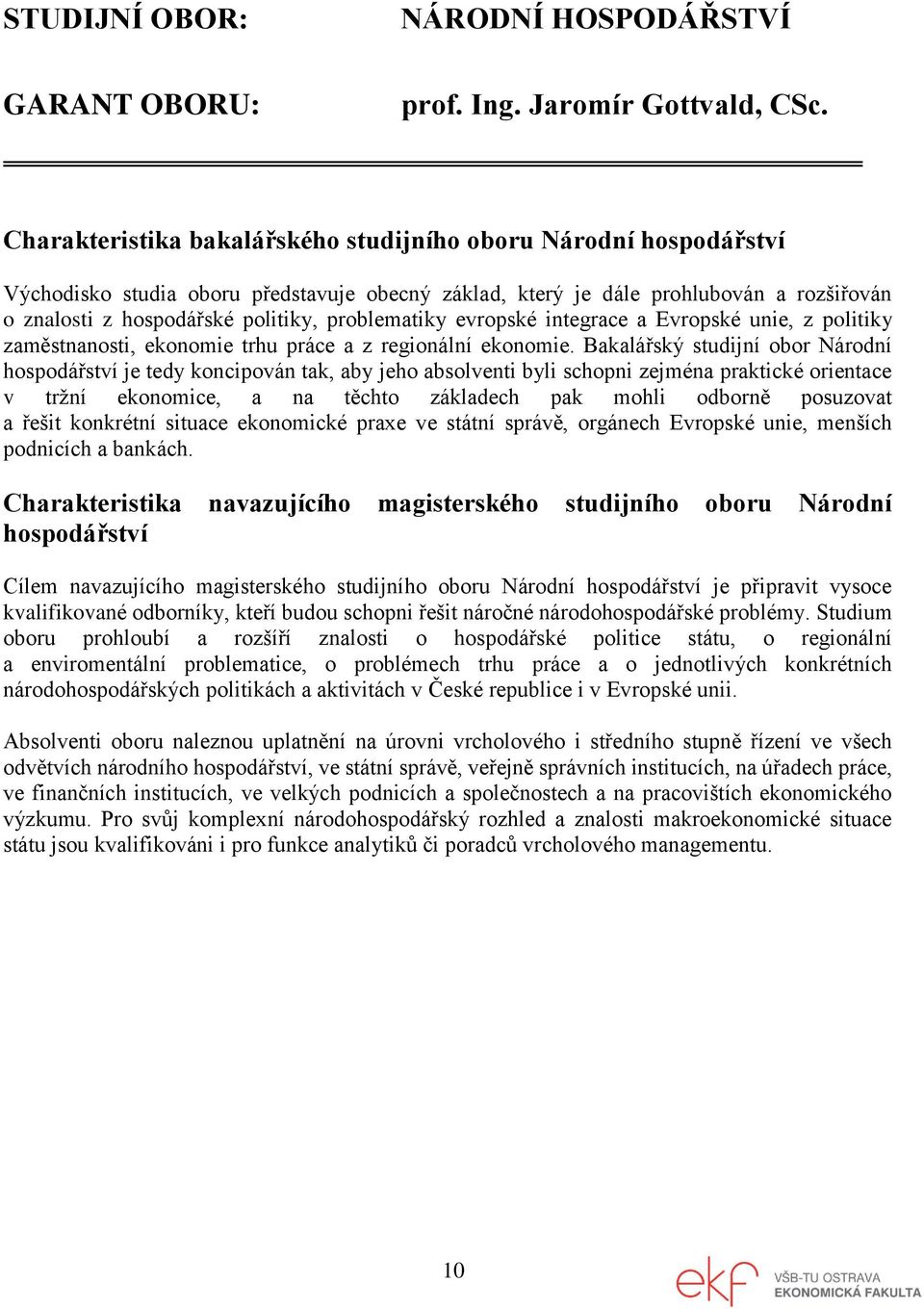 problematiky evropské integrace a Evropské unie, z politiky zaměstnanosti, ekonomie trhu práce a z regionální ekonomie.