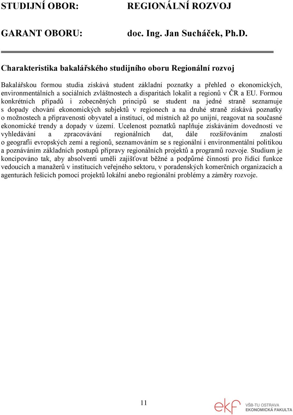 Formou konkrétních případů i zobecněných principů se student na jedné straně seznamuje s dopady chování ekonomických subjektů v regionech a na druhé straně získává poznatky o možnostech a