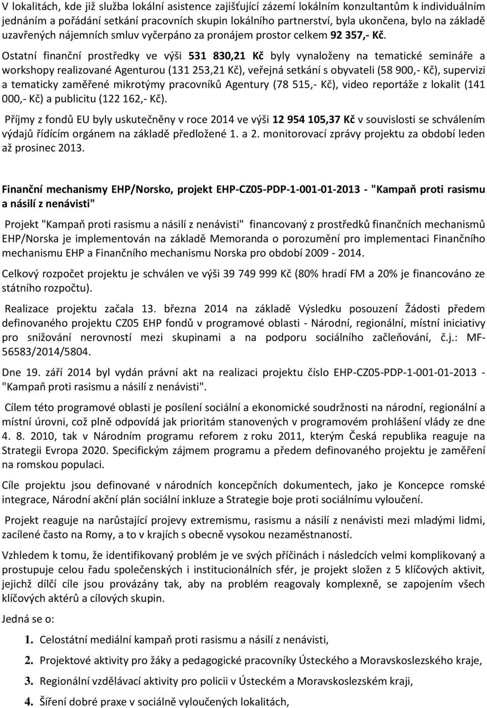 Ostatní finanční prostředky ve výši 531 830,21 Kč byly vynaloženy na tematické semináře a workshopy realizované Agenturou (131 253,21 Kč), veřejná setkání s obyvateli (58 900,- Kč), supervizi a