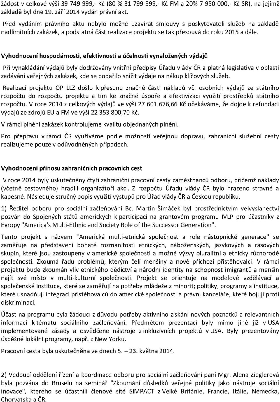 Vyhodnocení hospodárnosti, efektivnosti a účelnosti vynaložených výdajů Při vynakládání výdajů byly dodržovány vnitřní předpisy Úřadu vlády ČR a platná legislativa v oblasti zadávání veřejných