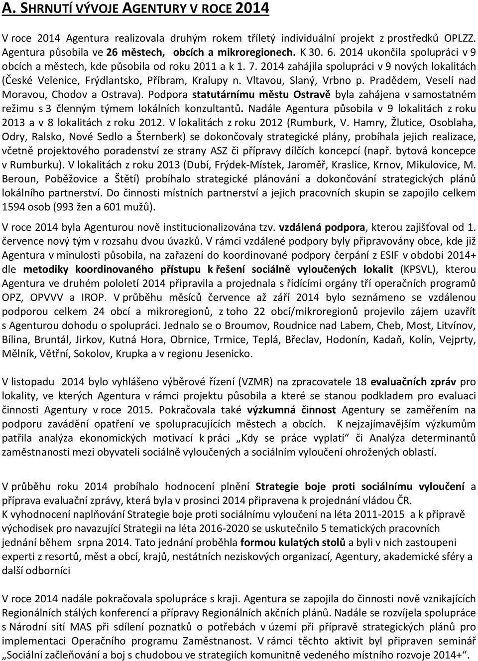 Vltavou, Slaný, Vrbno p. Pradědem, Veselí nad Moravou, Chodov a Ostrava). Podpora statutárnímu městu Ostravě byla zahájena v samostatném režimu s 3 členným týmem lokálních konzultantů.