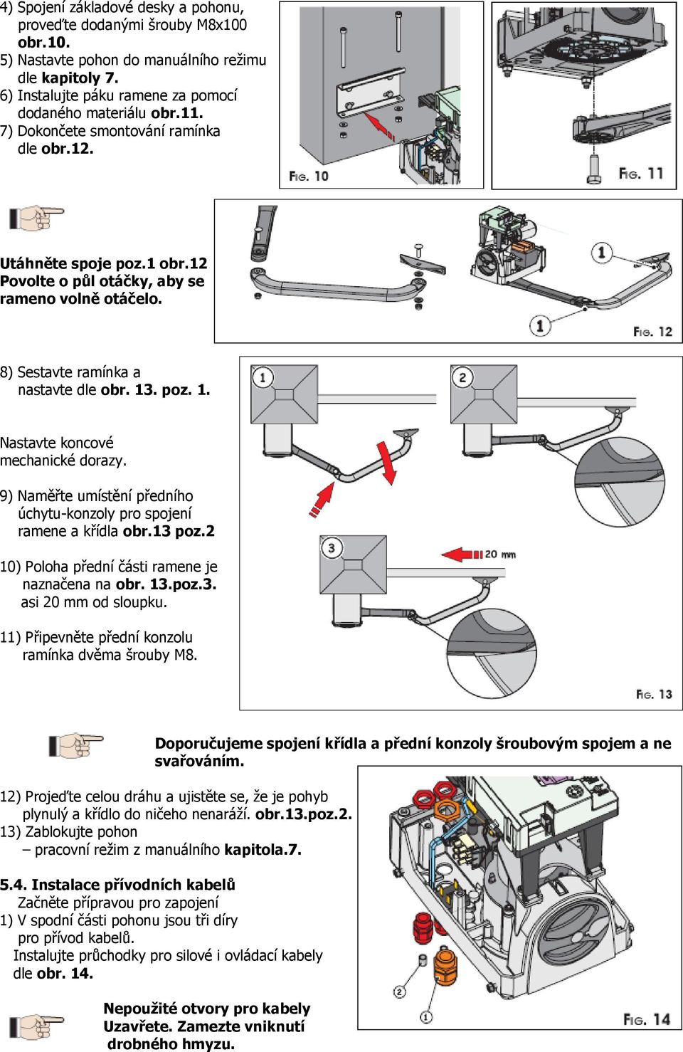 . poz. 1. Nastavte koncové mechanické dorazy. 9) Naměřte umístění předního úchytu-konzoly pro spojení ramene a křídla obr.13 poz.2 10) Poloha přední části ramene je naznačena na obr. 13.poz.3. asi 20 mm od sloupku.