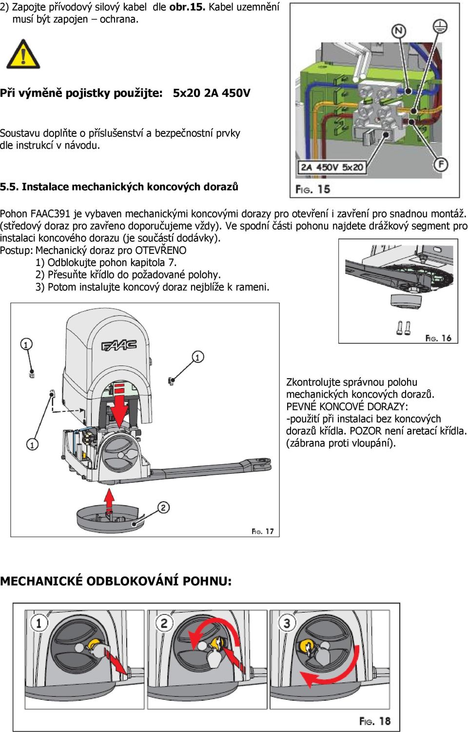 (středový doraz pro zavřeno doporučujeme vždy). Ve spodní části pohonu najdete drážkový segment pro instalaci koncového dorazu (je součástí dodávky).