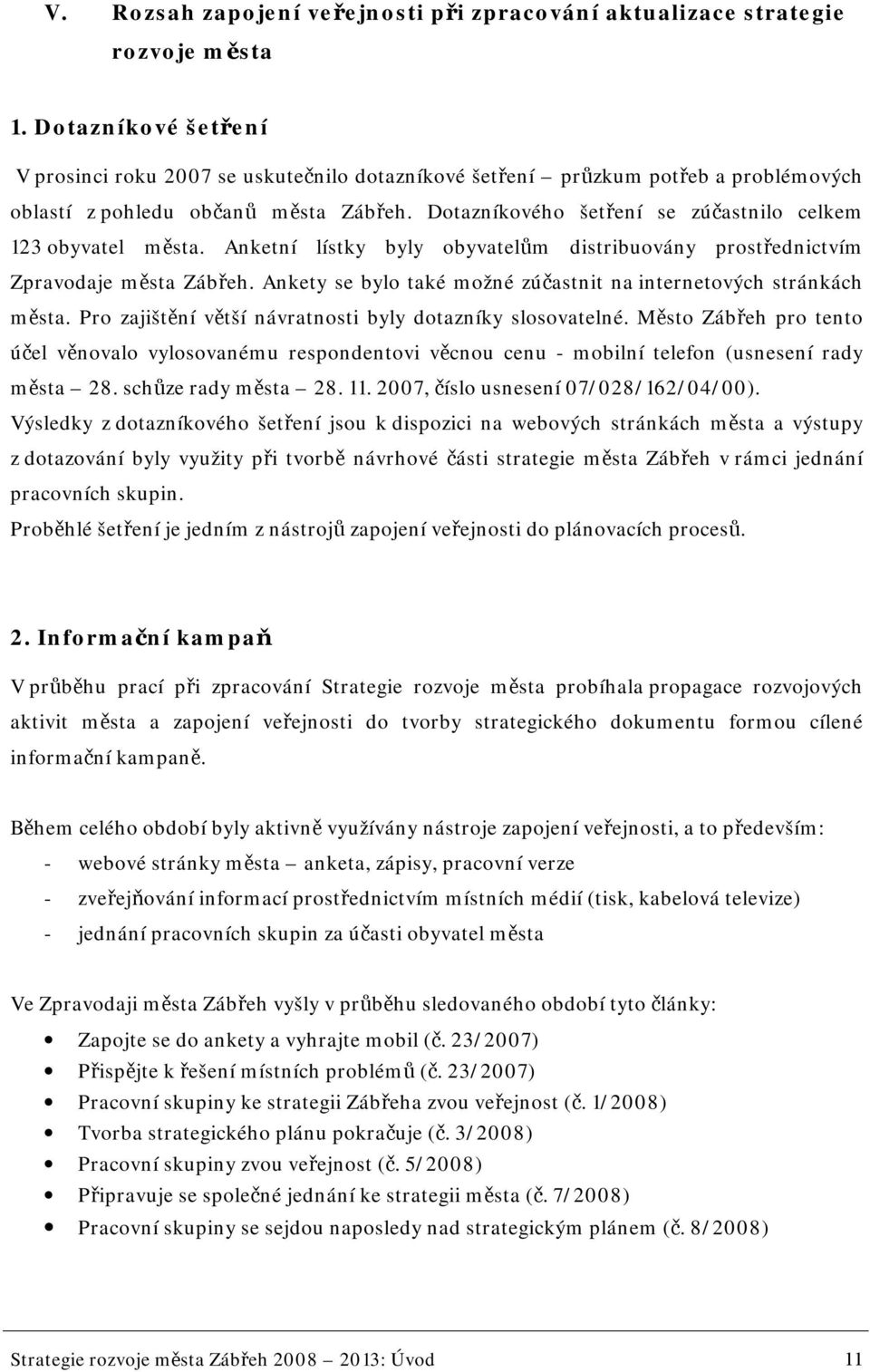 Dotazníkového šetření se zúčastnilo celkem 123 obyvatel města. Anketní lístky byly obyvatelům distribuovány prostřednictvím Zpravodaje města Zábřeh.