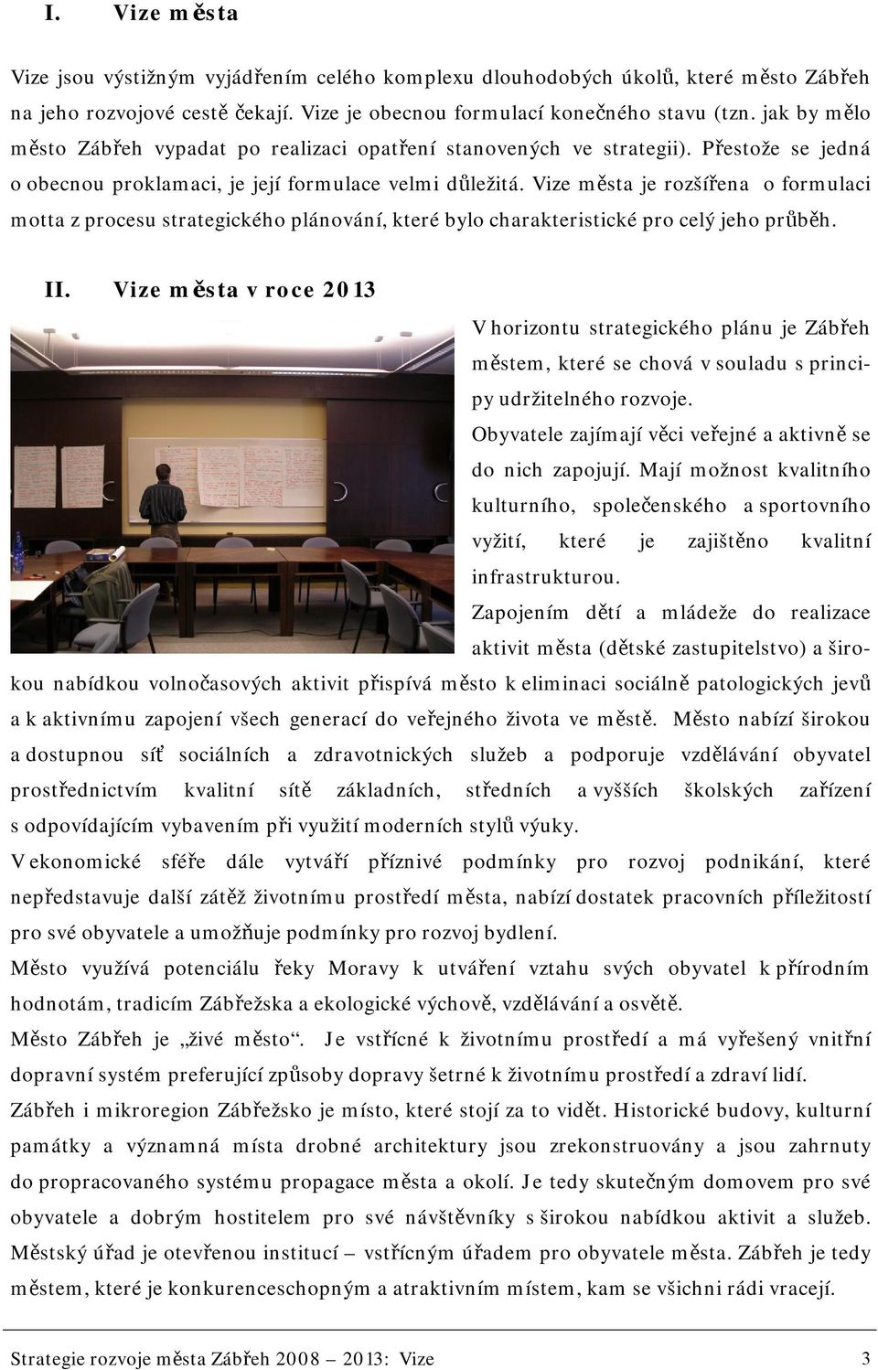 Vize města je rozšířena o formulaci motta z procesu strategického plánování, které bylo charakteristické pro celý jeho průběh. II.